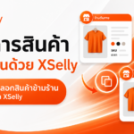 การโคลนสินค้าข้ามร้านคืออะไร? ทำไมร้านค้าออนไลน์ยุคใหม่ต้องใช้ระบบ XSelly ช่วยจัดการสินค้า